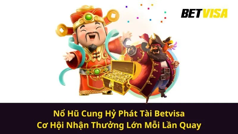 Nổ Hũ Cung Hỷ Phát Tài Betvisa| Cơ Hội Nhận Thưởng Lớn Mỗi Lần Quay